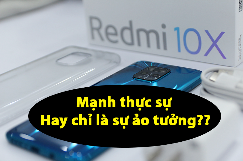Đánh giá Redmi 10x 5G: Mạnh thật hay chỉ là sự ảo tưởng của Fan 