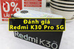 Đánh giá Redmi K30 Pro 5G: Cấu hình quá khủng còn giá lại quá rẻ