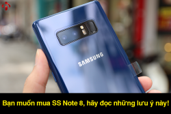 Bài viết dành riêng cho ai đang muốn mua SS Note 8