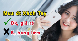 Có nên mua điện thoại xách tay? 3 điều không đúng sự thật về hàng xách tay