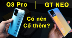 Có nên cố tý nữa mua GT NEO hay chỉ cần Q3 Pro 5G là đủ?