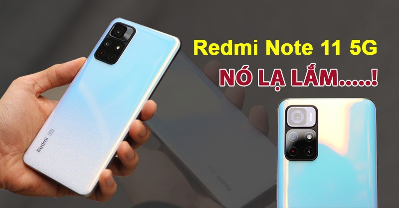 Đánh giá Redmi Note 11 5G: Nó lạ lắm...cứ bị ngon đấy!