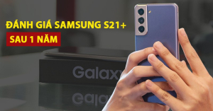 Đánh giá Samsung S21 Plus: Chiếc điện thoại thực dụng nhất để mua 2022