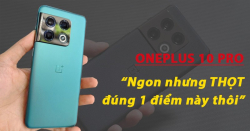Đánh giá Oneplus 10 Pro: Tốt những vẫn vì điều này mà chưa thể là tốt nhất