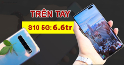 Cận cảnh S10 5G giá chỉ 6.4 triệu: Hàng thật, giá thật, màu nào cũng sẵn hàng