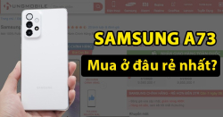 Khoan khoan hãy mua Samsung A73. Check giá trên thị trường, có nơi bán rẻ hơn đến 2tr này