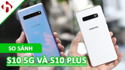 So sánh Samsung S10 5G và Samsung S10 Plus: Đâu là Flagship giá rẻ đáng mua?